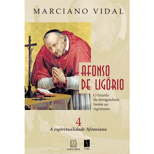 Afonso de ligorio o triunfo da benignidade frente ao rigorismo volume 4: a espiritualidade afonsiana
