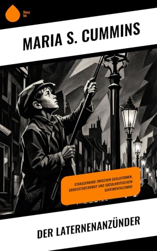 Der Laternenanzünder: Straßenkind zwischen Gaslaternen, Großstadtarmut und sozialkritischem Sentimentalismus (German Edition)