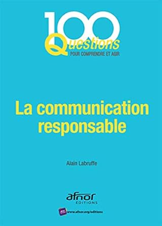 La communication responsable: En phase avec la norme AFNOR NF ISO 26000:2010.