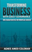 Transforming Business With Godly Governance: Nine Characteristics for Workplace Success 1980477442 Book Cover