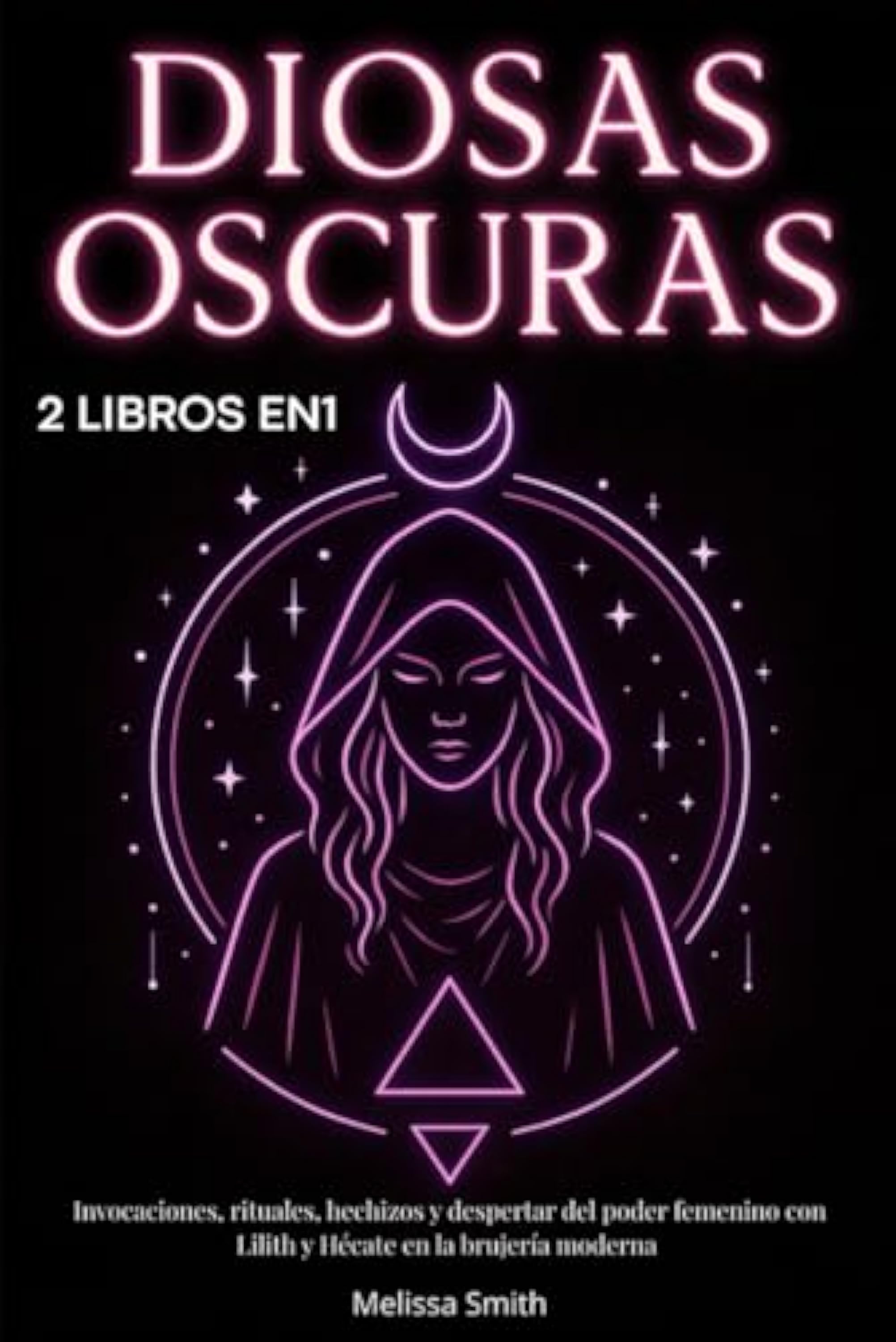 Diosas oscuras: Invocaciones, rituales, hechizos y despertar del poder femenino con Lilith y Hécate en la brujería moderna – 2 libros en 1