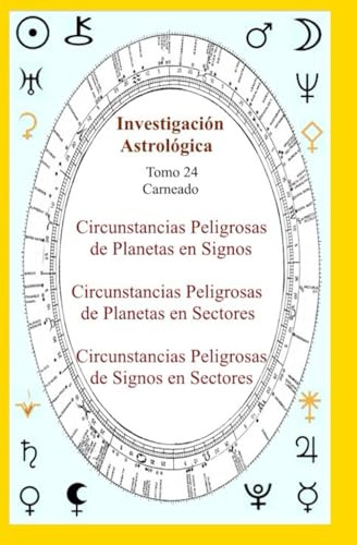 Investigación Astrológica Tomo 24 Circunstancias Peligrosas de Planetas Signo, Planetas Sectores, Signo Sectores (Colección de obras de Carneado) (Spanish Edition)