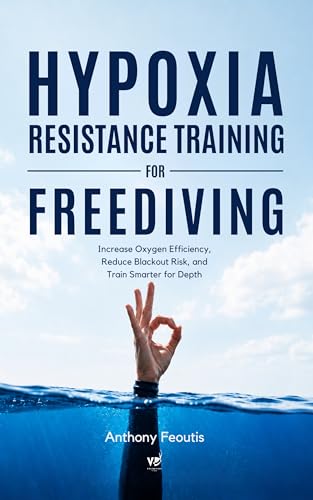 Hypoxia Resistance Training for Freediving: Increase Your Oxygen Efficiency, Prevent Blackouts, and Extend Your Limits with Smart Training (The Depth ... ... One Freediving Training Pillar at a Time)