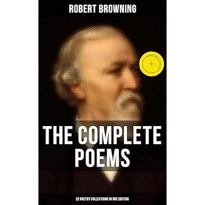 The Complete Poems of Robert Browning - 22 Poetry Collections in One Edition: Enriched edition. My Last Duchess, Porphyria's Lover, The Pied Piper of Hamelin, Christmas-Eve, Easter-Day&hellip;