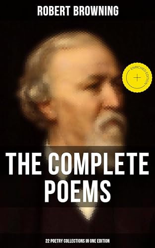 The Complete Poems of Robert Browning - 22 Poetry Collections in One Edition: Enriched edition. My Last Duchess, Porphyria's Lover, The Pied Piper of Hamelin, Christmas-Eve, Easter-Day…