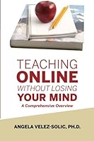Teaching Online Without Losing Your Mind: A Comprehensive Overview 1502568632 Book Cover