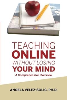 Paperback Teaching Online Without Losing Your Mind: A Comprehensive Overview Book
