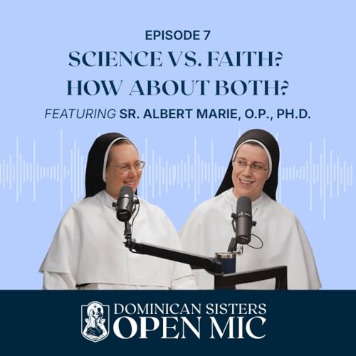 Ep. 7: Science vs. Faith? How about both? (St. Albert Marie, O.P., Ph.D.)