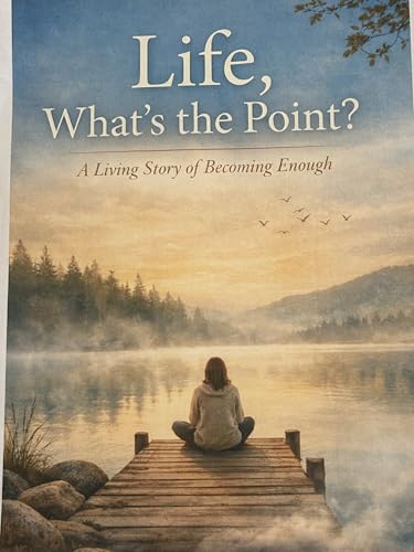 Life, What's the Point: A Living Story of Becoming Enough