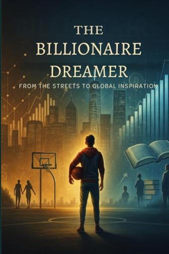 The Billionaire Dreamer: From the Streets to Global Inspiration