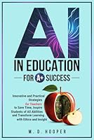 AI In Education For A+ Success: Innovative and Practical Strategies for Teachers to Save Time, Inspire Students of All Abilities and Transform Learning with Ethics and Insight B0DCGBYGHJ Book Cover