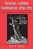  Creating German Communism, 1890-1990: From Popular Protests to Socialist State