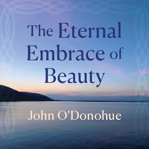 The Eternal Embrace of Beauty by John O'Donohue episode artwork
