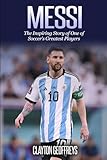 messi: the inspiring story of one of soccer's greatest players