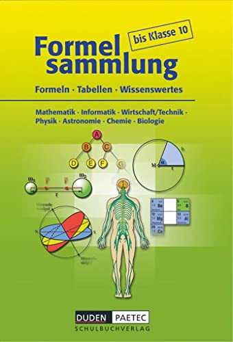 Formelsammlung bis Klasse 10: Formeln, Tabellen, Wissenswertes. Mathematik, Informatik, Wirtschaft/Technik, Physik, Astronomie, Chemie, Biologie