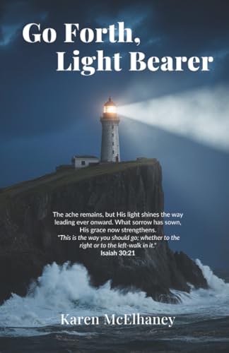 Go Forth, Light Bearer: The ache remains, but His light