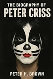 The Biography of Peter Criss: The Drummer Who Became a Legend and Had to Learn to Be Human Again