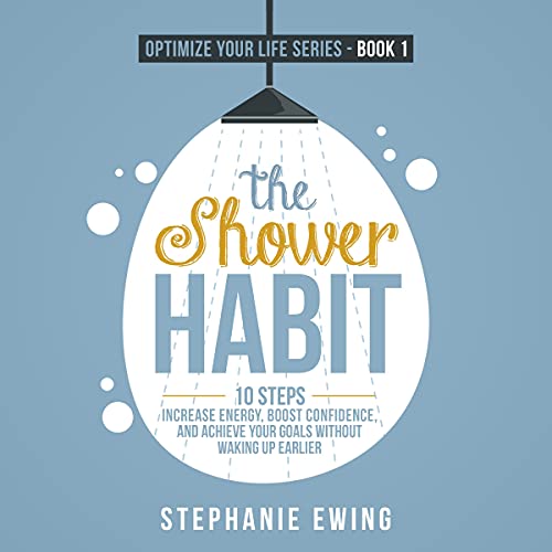 The Shower Habit: 10 Steps to Increase Energy, Boost Confidence, and Achieve Your Goals Without Waki The Shower Habit: 10 Steps to Increase Energy, Boost Confidence, and Achieve Your Goals Without Waki