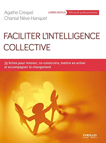 Faciliter l'intelligence collective: 35 fiches pour innover, co-construire, mettre en action et acco