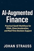 AI-Augmented Finance: Practical GenAI Workflows for FP&A, Close Acceleration, and Real-Time Decision Support: A Comprehensive Guide B0G52HR46G Book Cover
