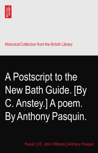 A Postscript to the New Bath Guide. [By C. Anstey.] A poem. By Anthony Pasquin.