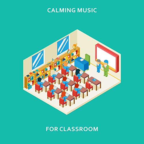Calming Music for Classroom Songs to Increase Student's