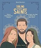 Sibling Saints: Twelve Extraordinary Stories from James and John to Edith and Rosa Stein