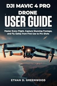 DJI Mavic 4 Pro Drone USER GUIDE: Master Every Flight, Capture Stunning Footage, and Fly Safely from First Use to Pro Shots