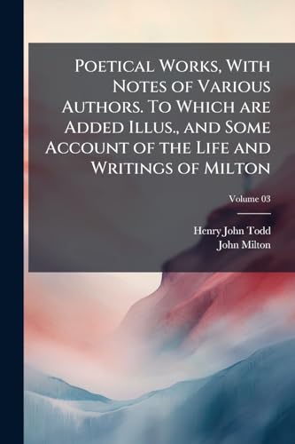 Poetical Works, With Notes of Various Authors. To Which are Added Illus., and Some Account of the Life and Writings of Milton; Volume 03