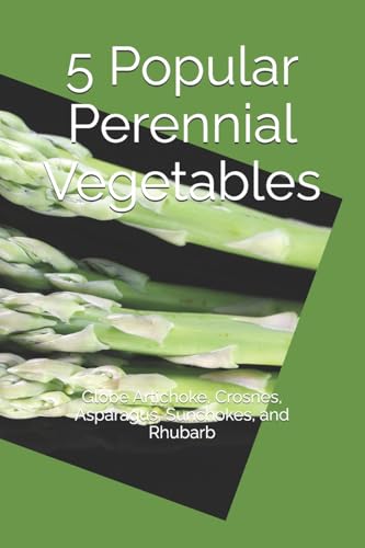 5 Popular Perennial Vegetables: Globe Artichoke, Crosnes, Asparagus, Sunchokes, and Rhubarb (All About Vegetables)