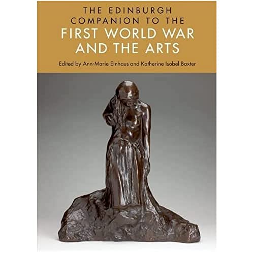 The Edinburgh Companion to the First World War and the Arts (Edinburgh Companions to Literature and the Humanities)