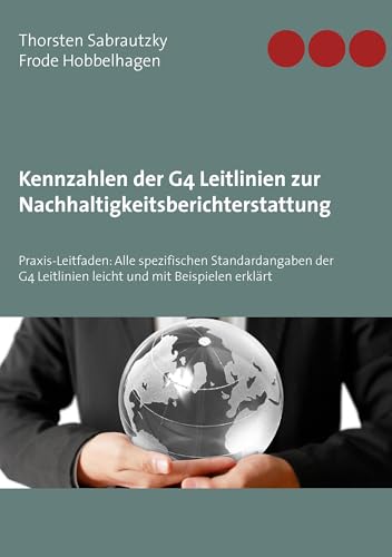 Preisvergleich Produktbild Kennzahlen der G4 Leitlinien zur Nachhaltigkeitsberichterstattung: Praxis-Leitfaden: Alle spezifischen Standardangaben der G4 Leitlinien leicht und mit Beispielen erklärt