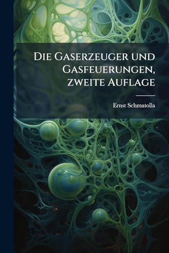 Die Gaserzeuger und Gasfeuerungen, zweite Auflage (German Edition)