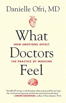 What Doctors Feel: How Emotions Affect the Practice of Medicine by [Danielle Ofri]