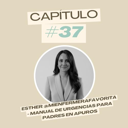 #37 Esther @mienfermerafavorita - Manual de urgencias para padres en apuros