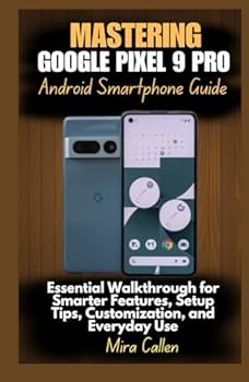 Hardcover Mastering Google Pixel 9 Pro Android Smartphone Guide: Essential Walkthrough for Smarter Features, Setup Tips, Customization, and Everyday Use Book