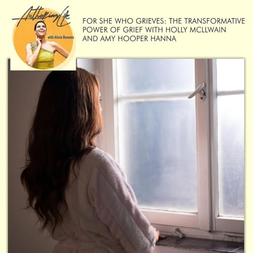 For She Who Grieves: The Transformative Power Of Grief With Holly Mcllwain And Amy Hooper Hanna