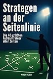 Strategen an der Seitenlinie: Die 45 größten Fußballtrainer aller Zeiten