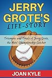 Jerry Grote's Life-Story: Triumphs and Trials of Jerry Grote, the Mets’ Championship Catcher