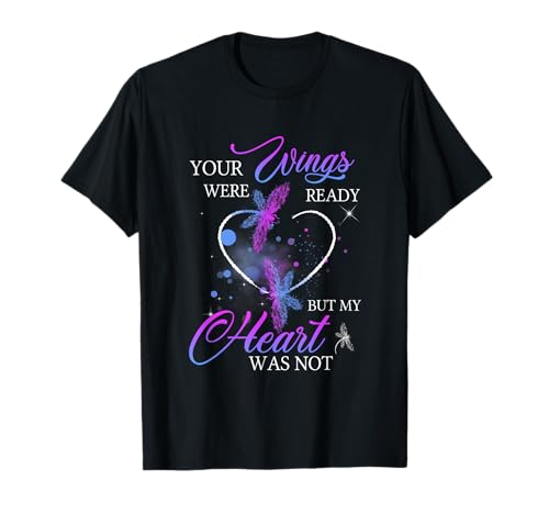 Funny Quote Your Wings Were Ready But My Heart Was Not T-Shirt