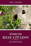 ¡Cristo Ha RESUCITADO!: Cómo un Católico Devoto Supo Que Los Mormones Son Cristianos (Spanish Edition)