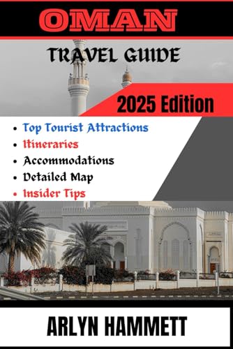 OMAN TRAVEL GUIDE (2025 Edition): Expert Advice On Top Attractions For Different Tourists, Itinerary plan, Accommodations, Getting There, Best Time To Visit And A Complete Insider Tips.
