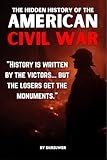 The Hidden History of the American Civil War: Slavery's True Cause, Lost Cause Myths, and Klan Terror (Controversial Books)