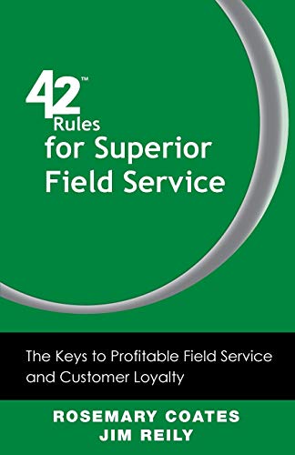 42 Rules For Superior Field Service: The Keys To Profitable Field Service And Customer Loyalty