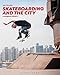 Skateboarding and the City: A Complete History
