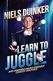 Learn to Juggle: And Perform Family-Friendly Comedy Routines