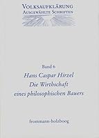 Volksaufklarung - Ausgewahlte Schriften / Band 6: Hans Caspar Hirzel (1725-1803): Die Wirthschaft Eines Philosophischen Bauers 3772814034 Book Cover