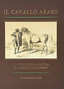 Il cavallo arabo. Un dono della nature e l'arte di allevarlo