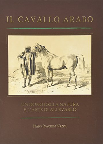  Il cavallo arabo. Un dono della nature e l\'arte di allevarlo