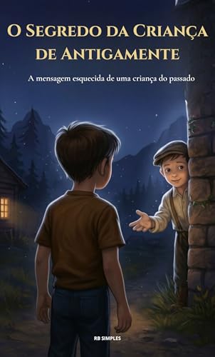 O Segredo da Criança de Antigamente: A mensagem esquecida de uma criança do passado | As Crianças Invisíveis Livro 1 | Um Mistério para Crianças de 8 a 12 Anos - SIMPLES, RB
